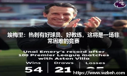 埃梅里：热刺有好球员、好教练，这将是一场非常困难的竞赛